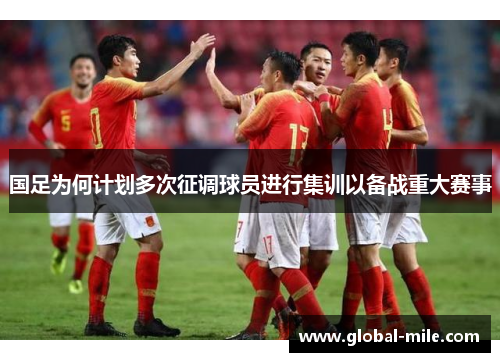 国足为何计划多次征调球员进行集训以备战重大赛事
