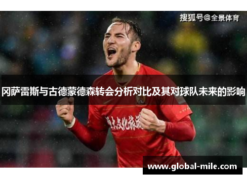冈萨雷斯与古德蒙德森转会分析对比及其对球队未来的影响