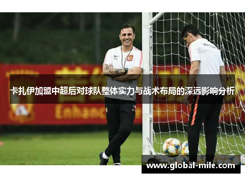 卡扎伊加盟中超后对球队整体实力与战术布局的深远影响分析