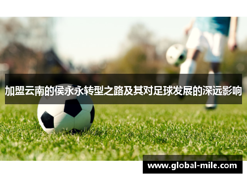 加盟云南的侯永永转型之路及其对足球发展的深远影响