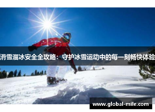 滑雪溜冰安全全攻略：守护冰雪运动中的每一刻畅快体验