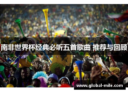 南非世界杯经典必听五首歌曲 推荐与回顾