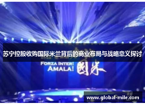 苏宁控股收购国际米兰背后的商业布局与战略意义探讨