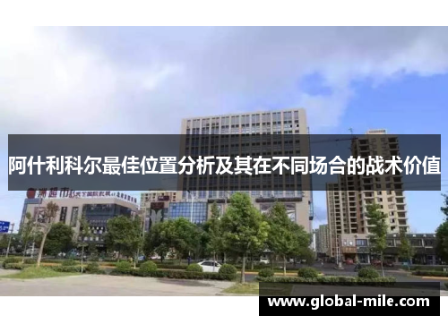 阿什利科尔最佳位置分析及其在不同场合的战术价值