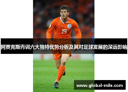 阿贾克斯青训六大独特优势分析及其对足球发展的深远影响